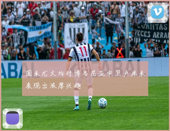 国米尤文均对博洛尼亚中卫卢库米表现出浓厚兴趣