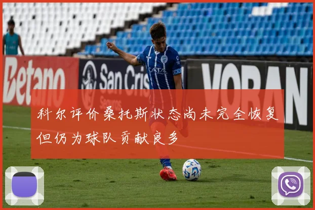 科尔评价桑托斯状态尚未完全恢复但仍为球队贡献良多
